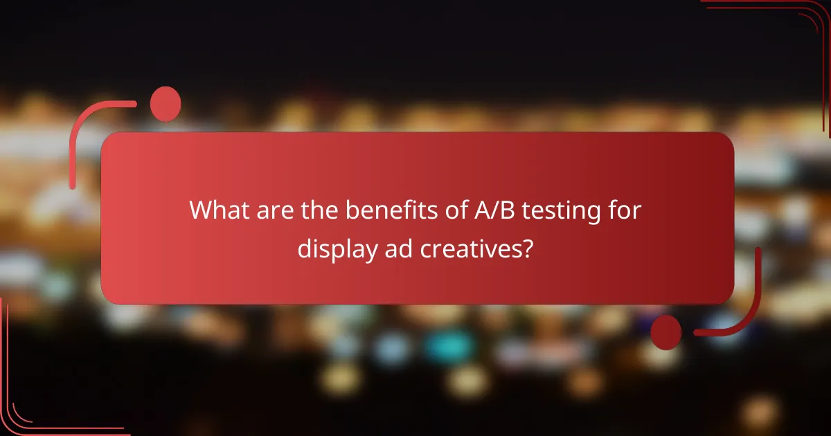 What are the benefits of A/B testing for display ad creatives?