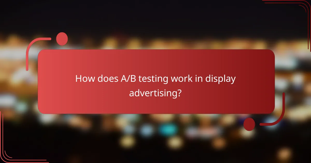 How does A/B testing work in display advertising?