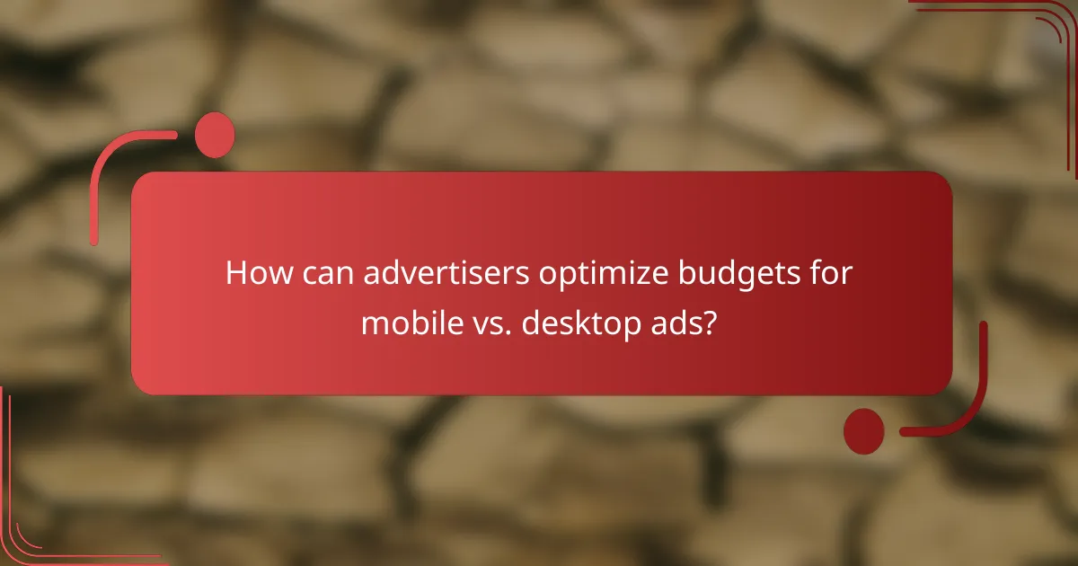 How can advertisers optimize budgets for mobile vs. desktop ads?