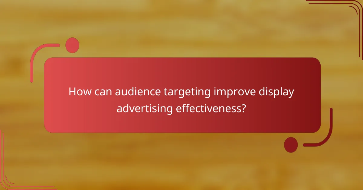 How can audience targeting improve display advertising effectiveness?