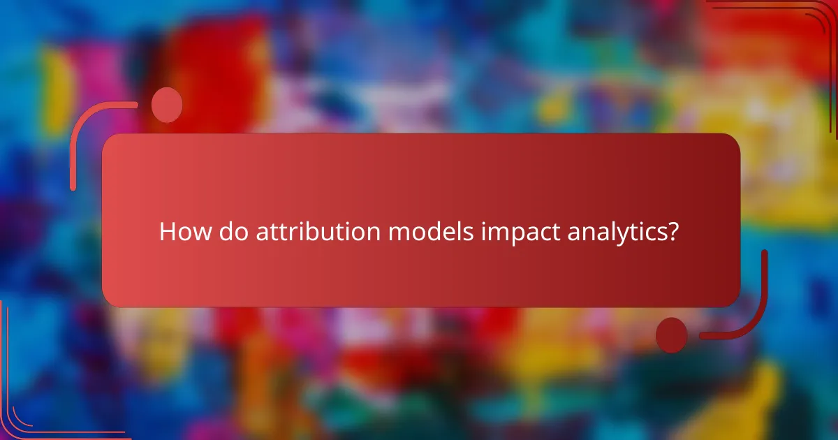 How do attribution models impact analytics?