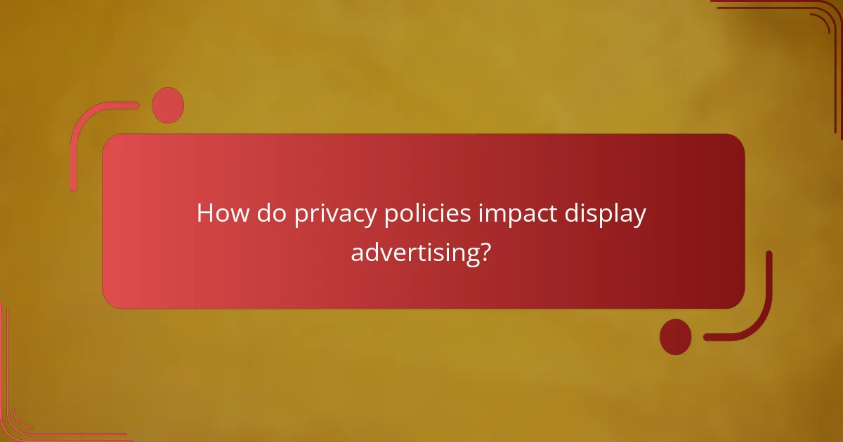 How do privacy policies impact display advertising?