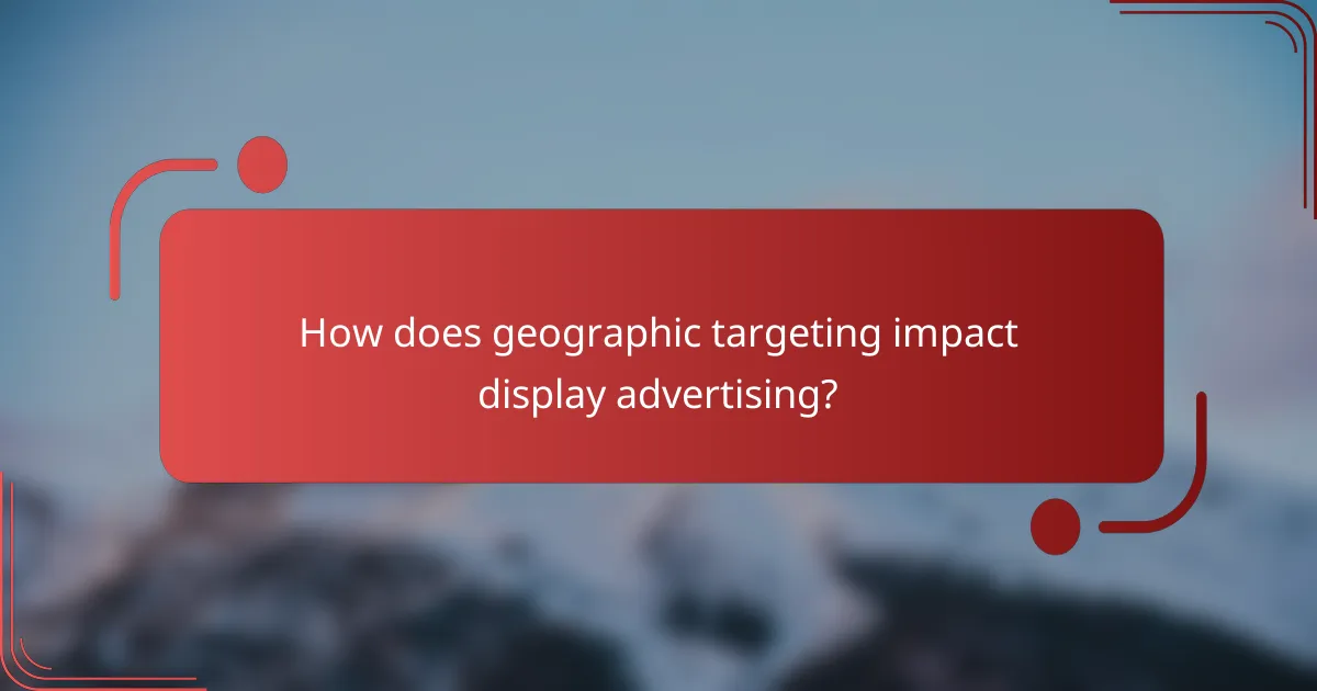 How does geographic targeting impact display advertising?