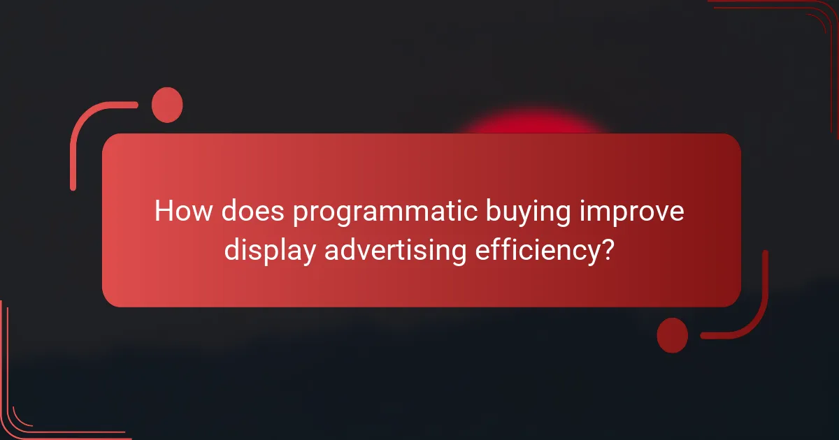How does programmatic buying improve display advertising efficiency?