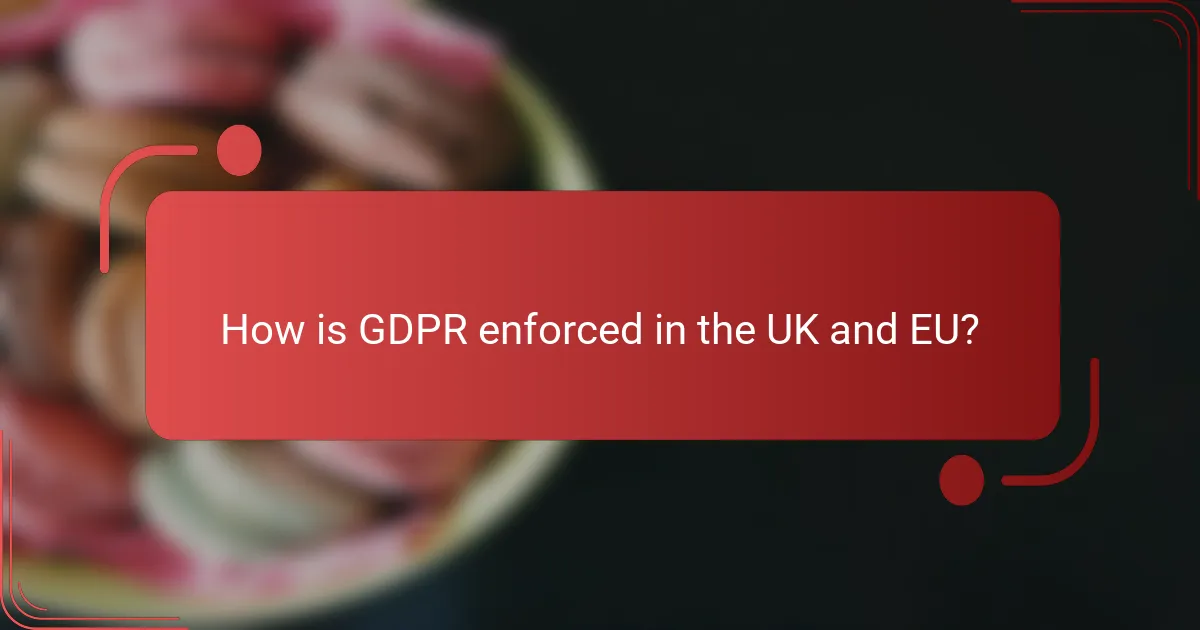 How is GDPR enforced in the UK and EU?