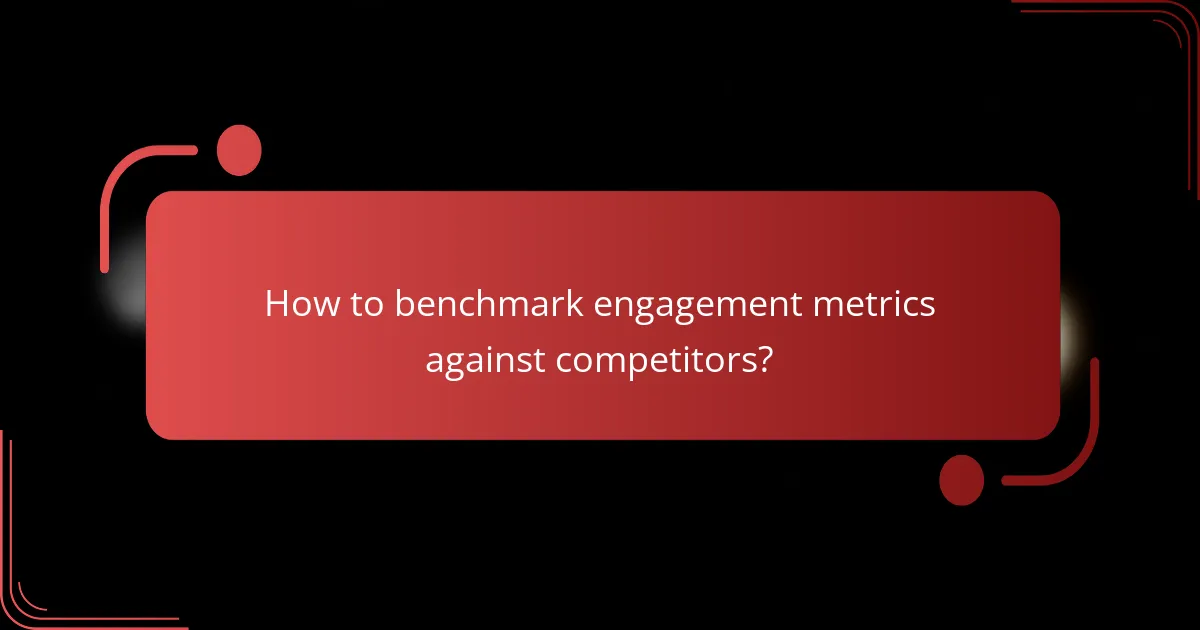 How to benchmark engagement metrics against competitors?