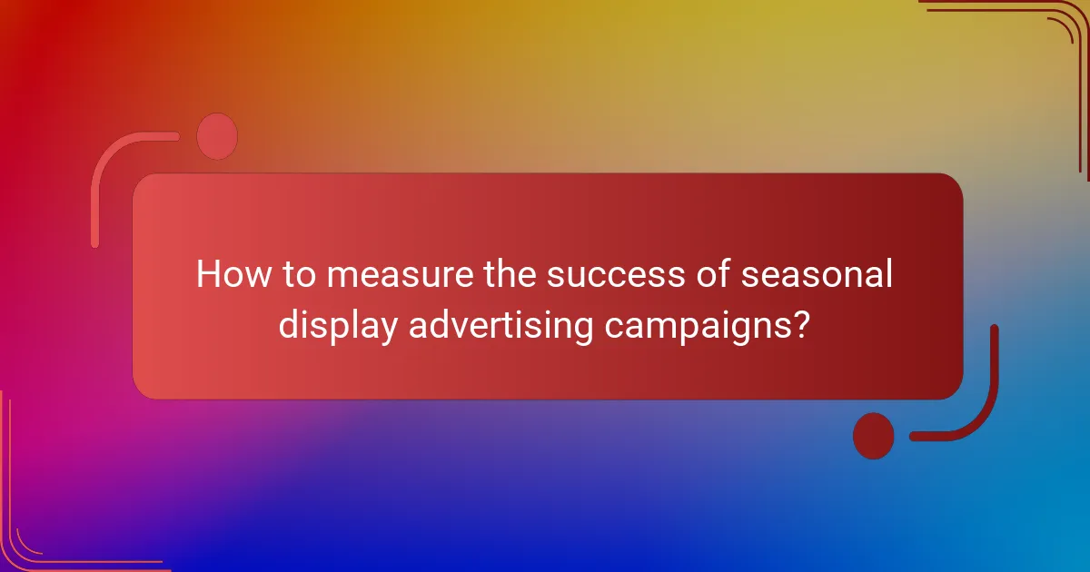 How to measure the success of seasonal display advertising campaigns?