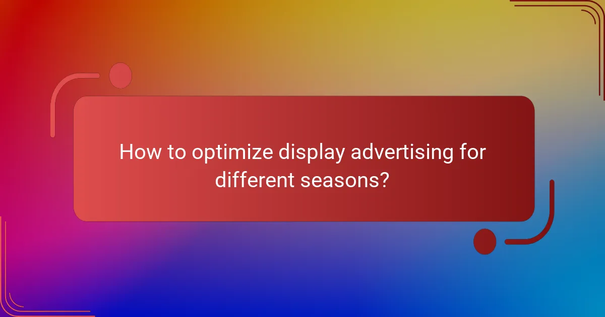 How to optimize display advertising for different seasons?