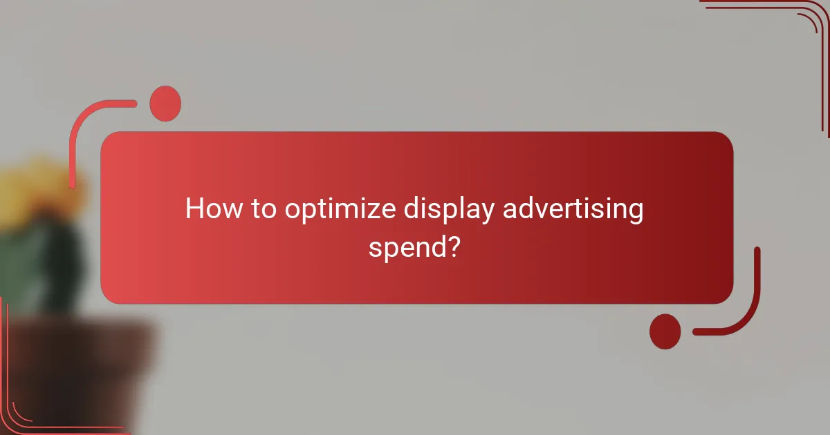 How to optimize display advertising spend?