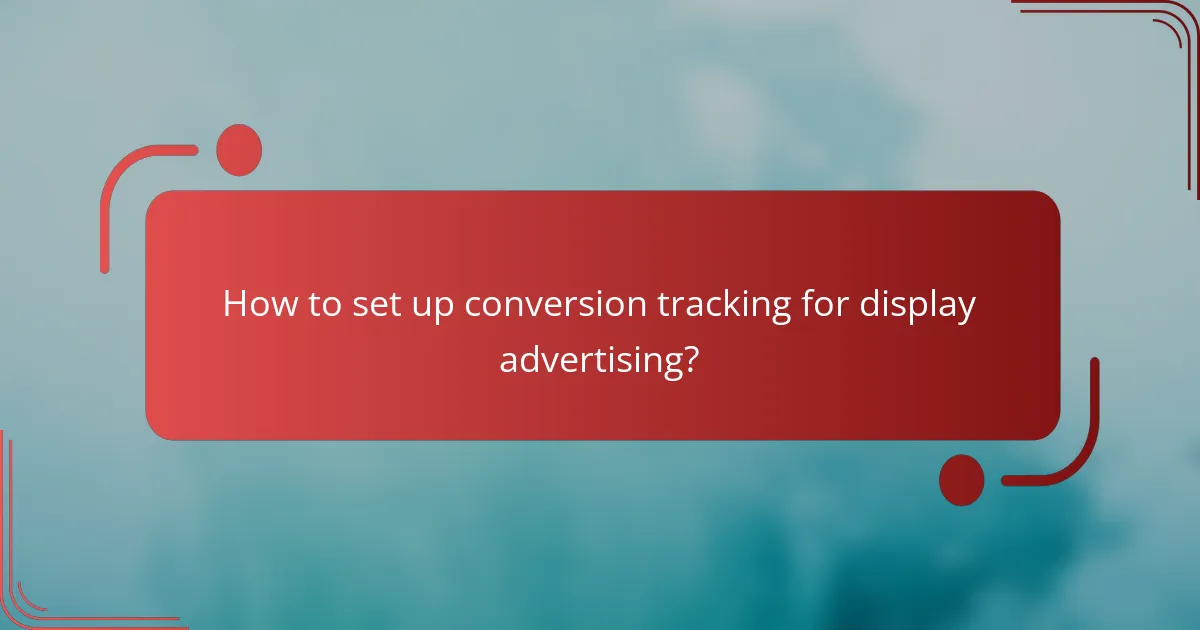 How to set up conversion tracking for display advertising?