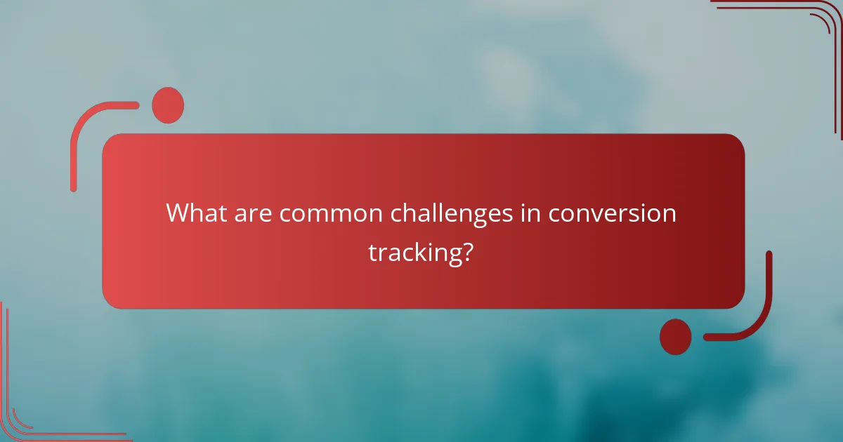 What are common challenges in conversion tracking?
