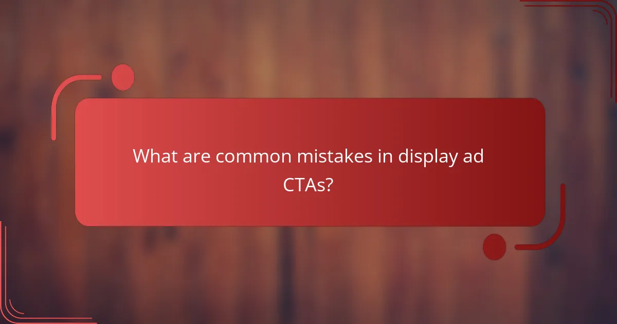 What are common mistakes in display ad CTAs?