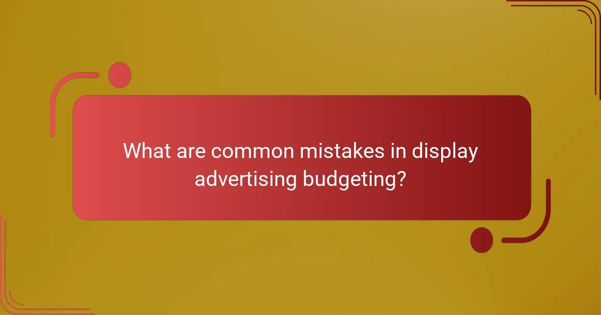 What are common mistakes in display advertising budgeting?