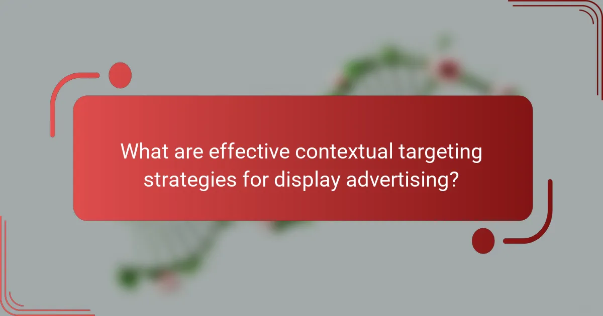 What are effective contextual targeting strategies for display advertising?