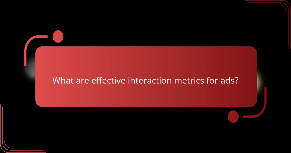 What are effective interaction metrics for ads?