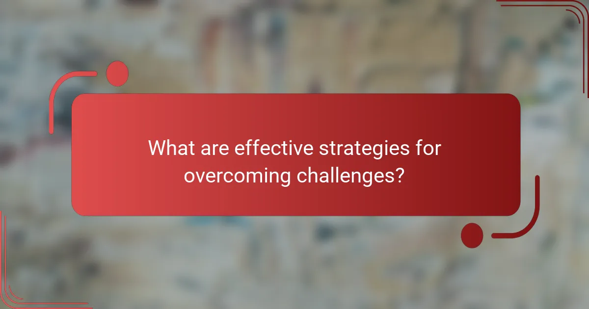 What are effective strategies for overcoming challenges?