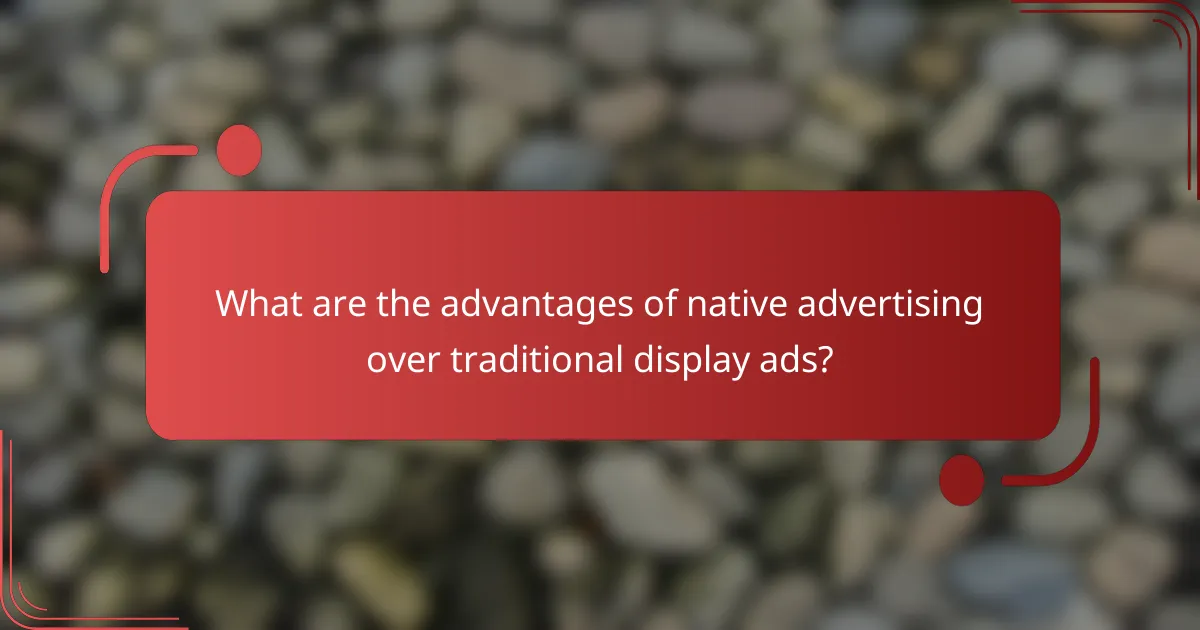 What are the advantages of native advertising over traditional display ads?