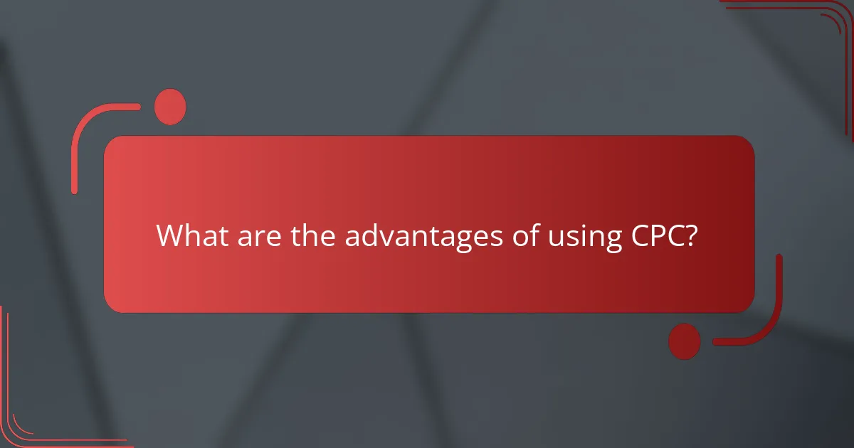 What are the advantages of using CPC?