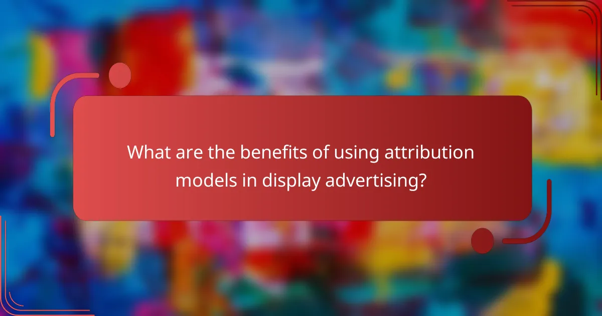 What are the benefits of using attribution models in display advertising?