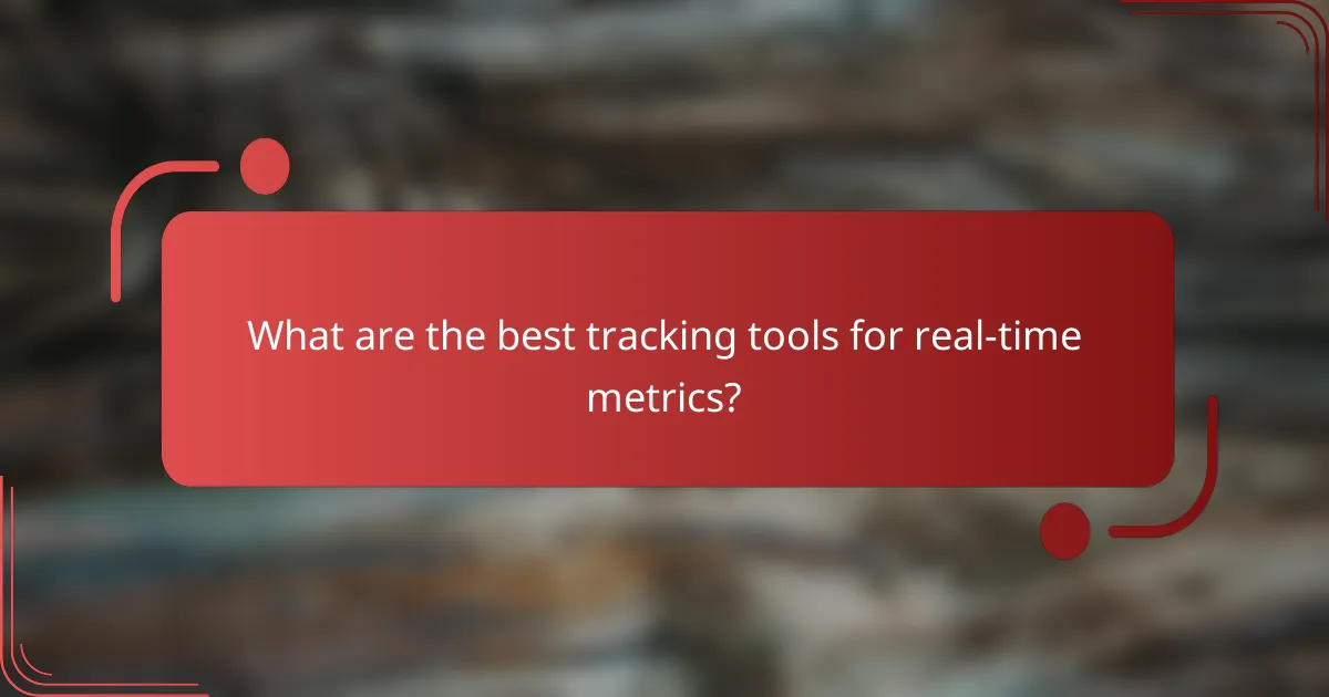 What are the best tracking tools for real-time metrics?