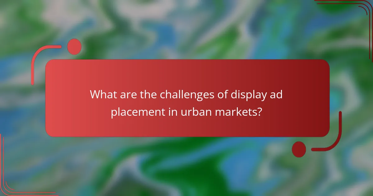 What are the challenges of display ad placement in urban markets?