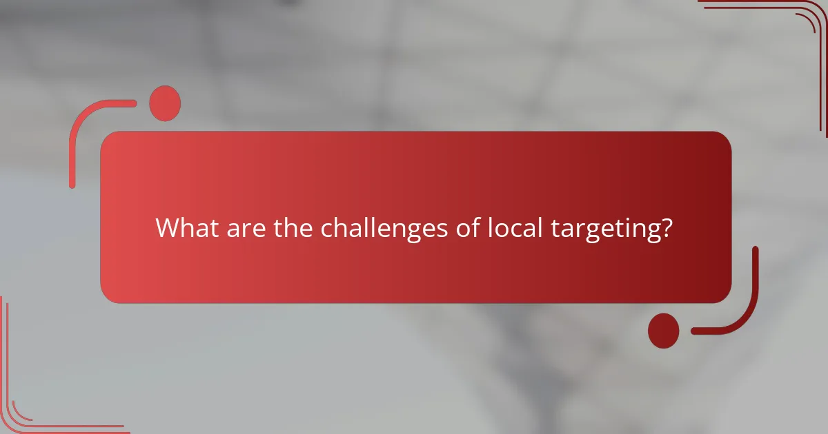 What are the challenges of local targeting?