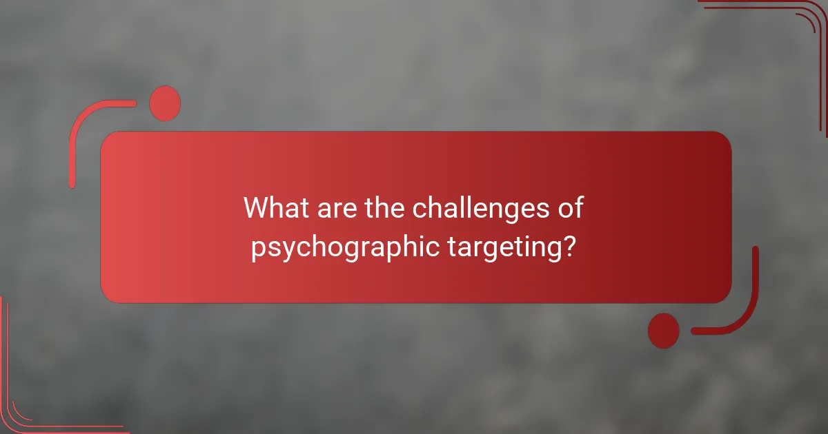 What are the challenges of psychographic targeting?