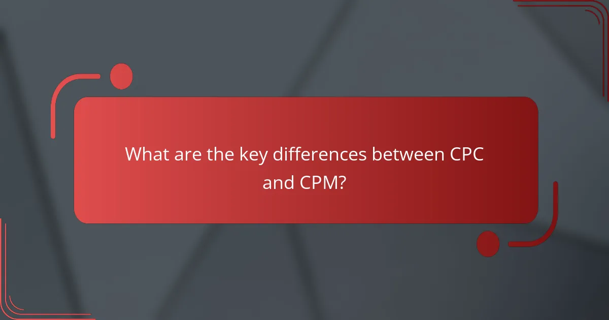 What are the key differences between CPC and CPM?
