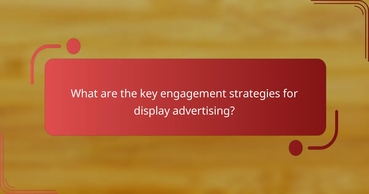 What are the key engagement strategies for display advertising?