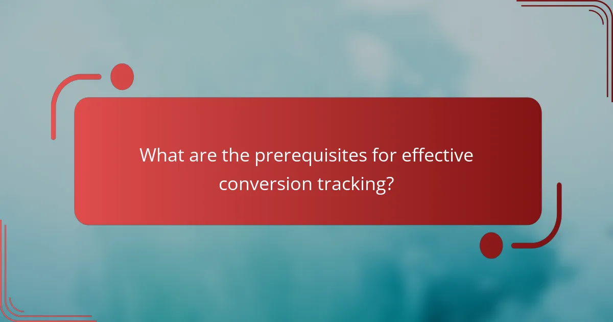 What are the prerequisites for effective conversion tracking?