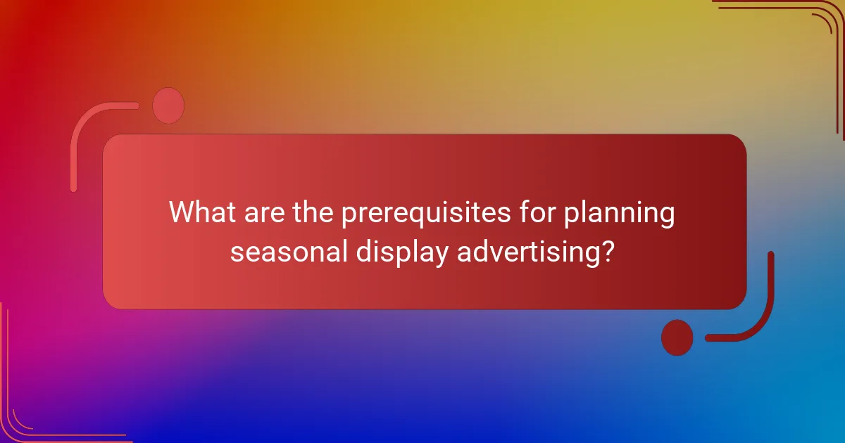What are the prerequisites for planning seasonal display advertising?