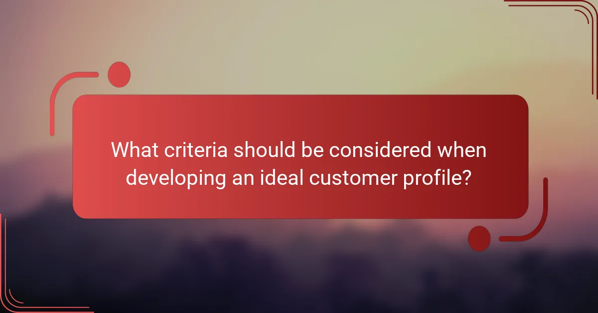 What criteria should be considered when developing an ideal customer profile?