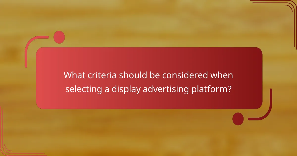 What criteria should be considered when selecting a display advertising platform?