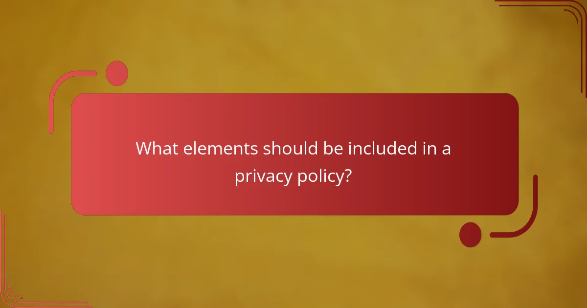 What elements should be included in a privacy policy?
