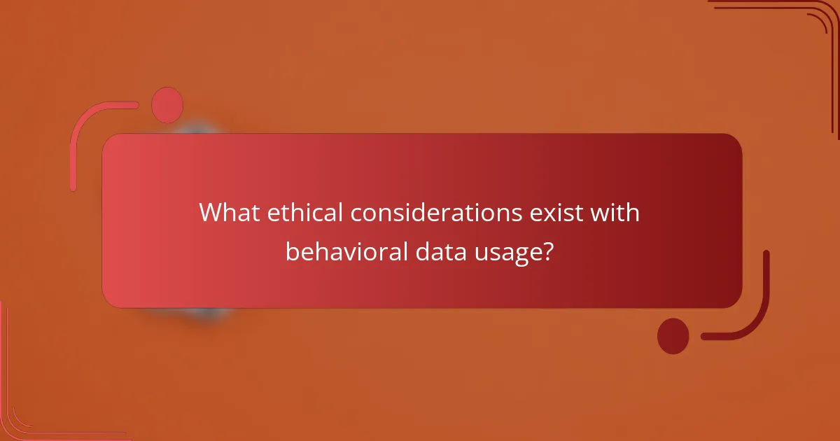 What ethical considerations exist with behavioral data usage?