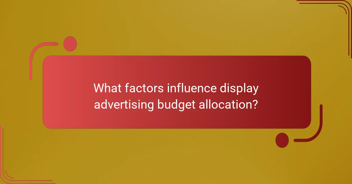 What factors influence display advertising budget allocation?