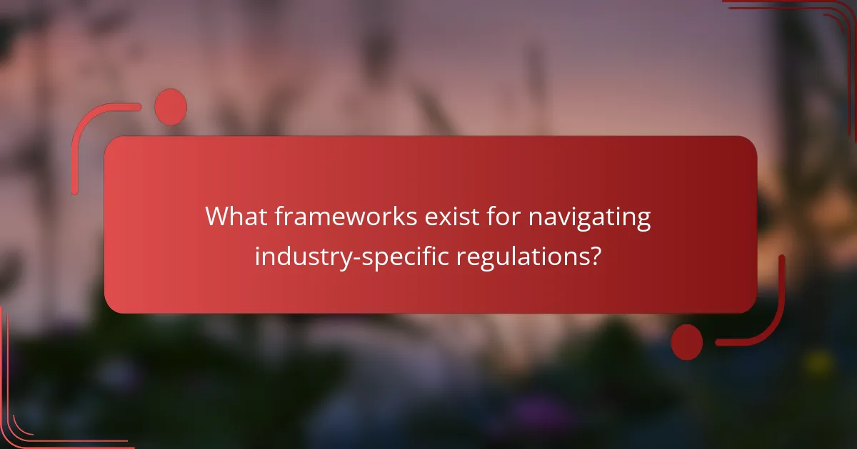 What frameworks exist for navigating industry-specific regulations?