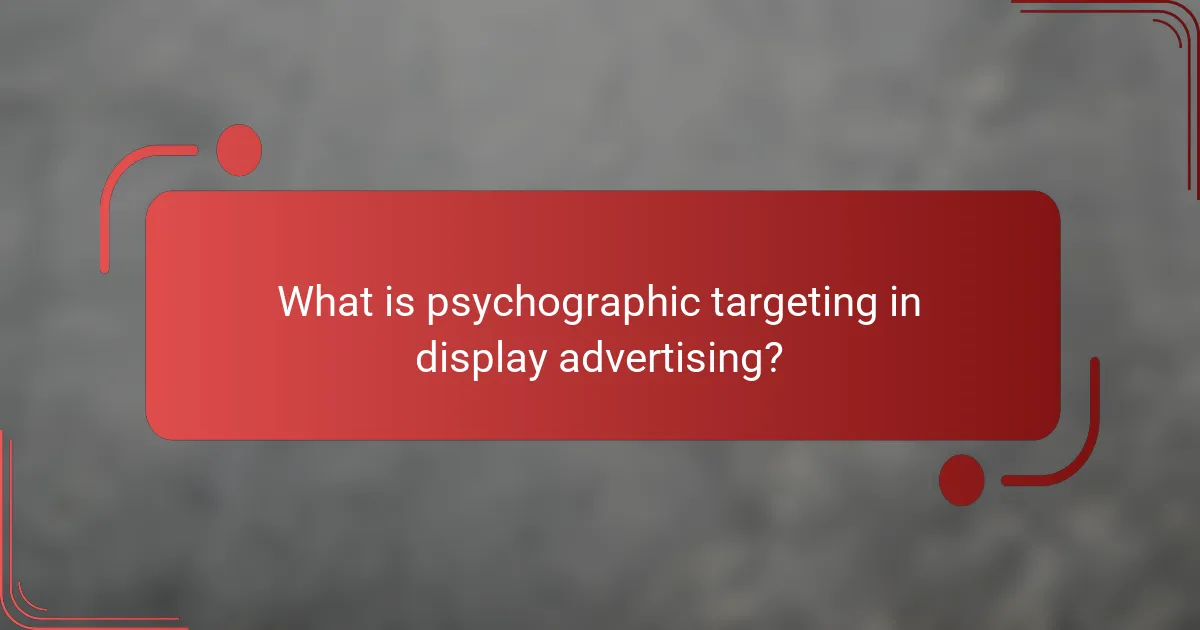 What is psychographic targeting in display advertising?