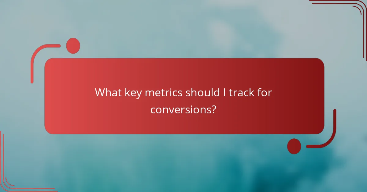 What key metrics should I track for conversions?