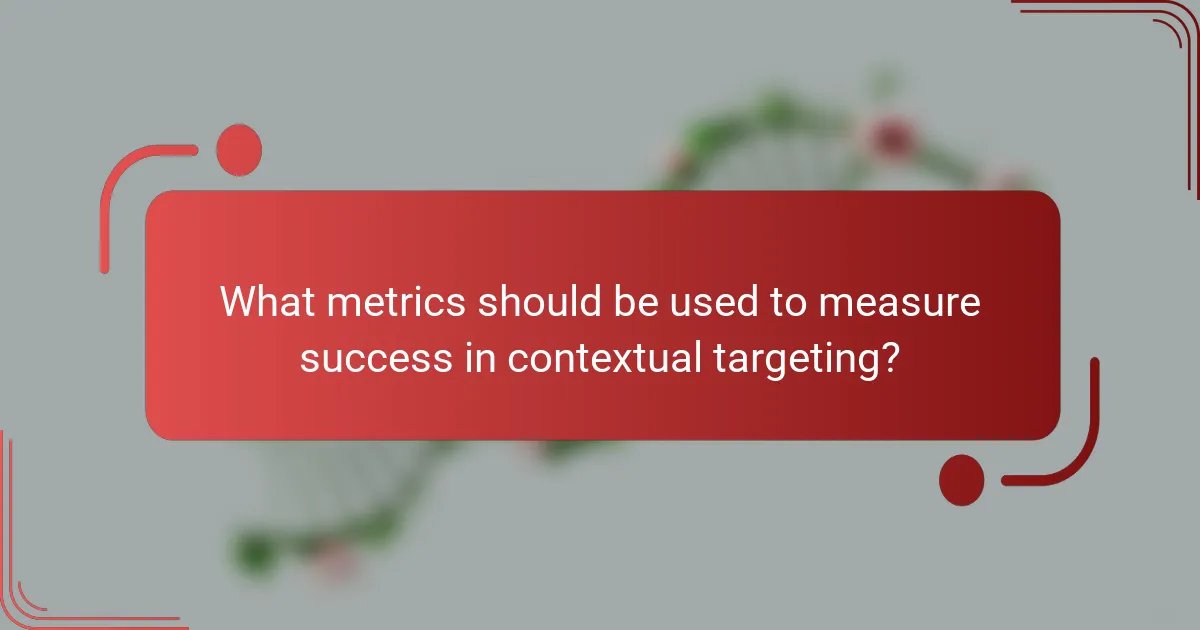 What metrics should be used to measure success in contextual targeting?