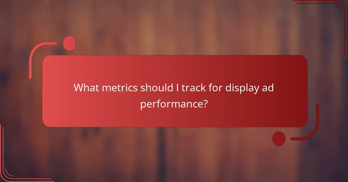 What metrics should I track for display ad performance?