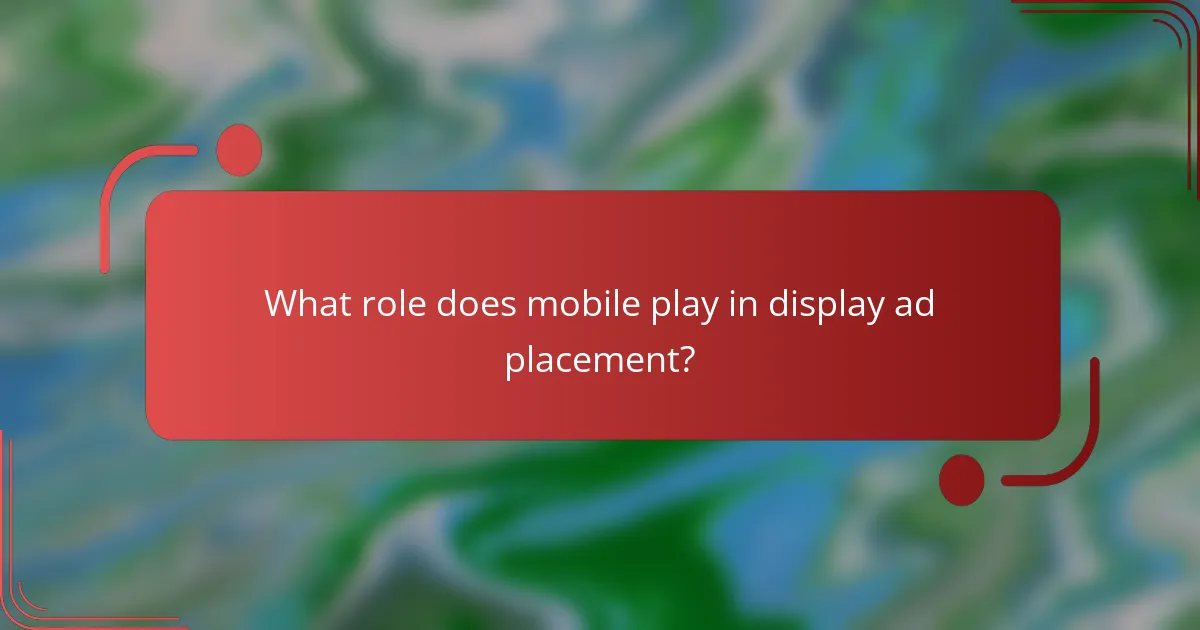 What role does mobile play in display ad placement?
