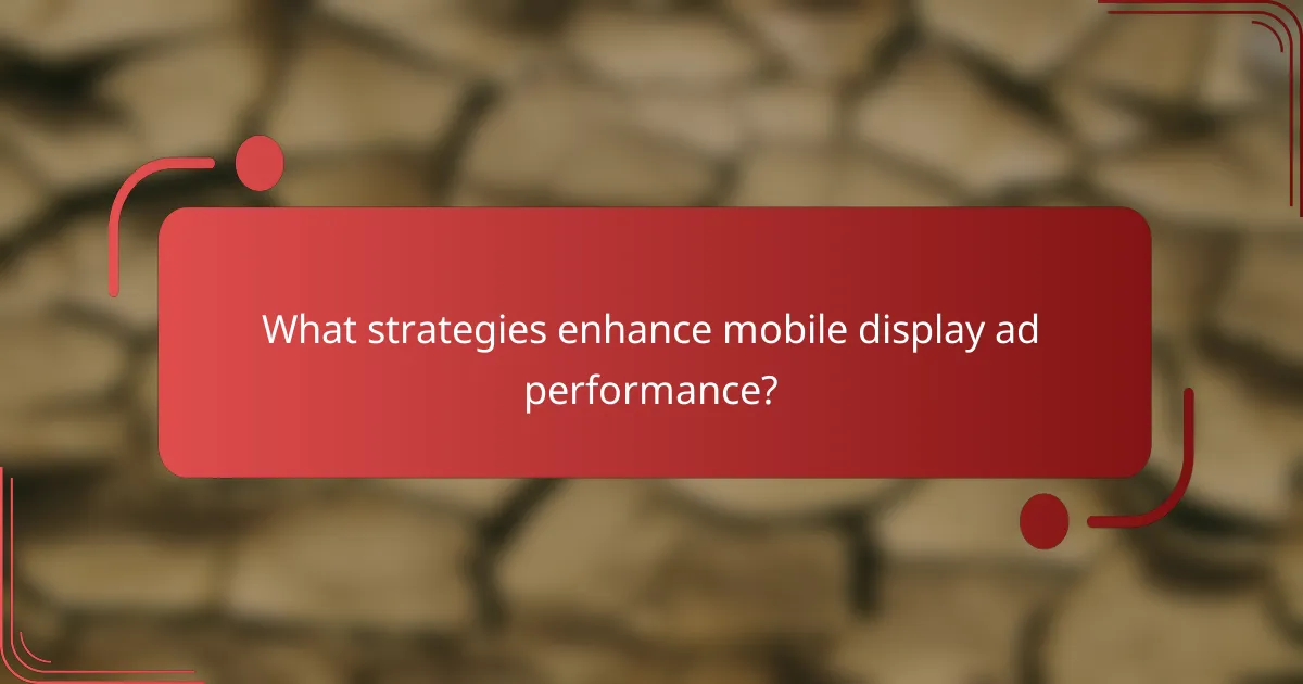 What strategies enhance mobile display ad performance?