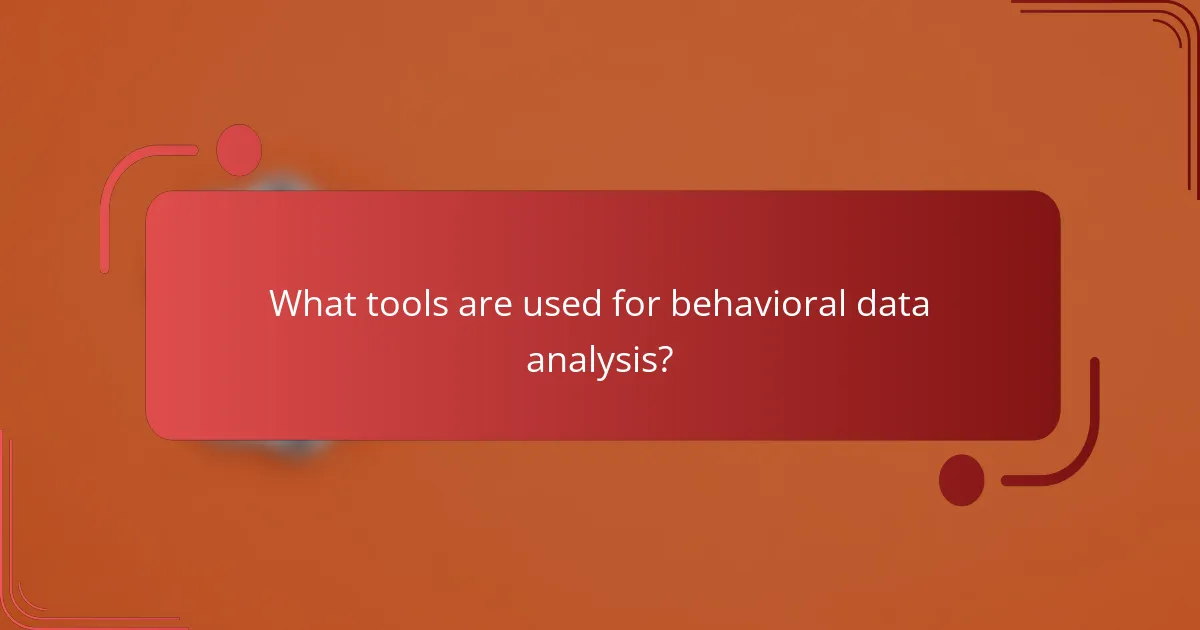 What tools are used for behavioral data analysis?