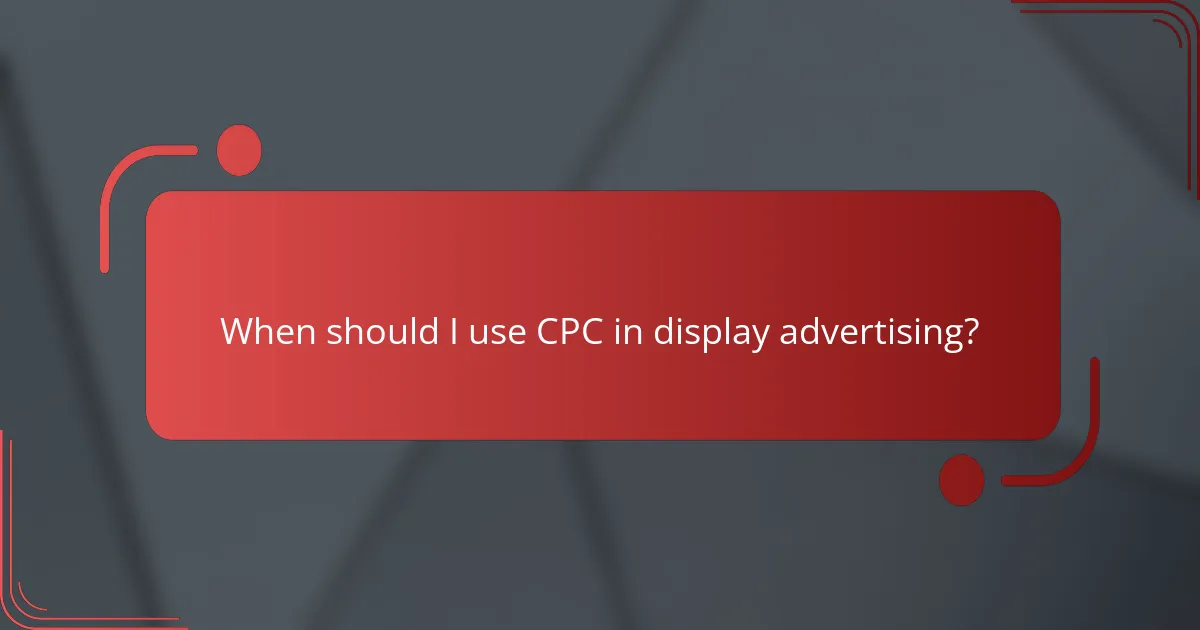 When should I use CPC in display advertising?