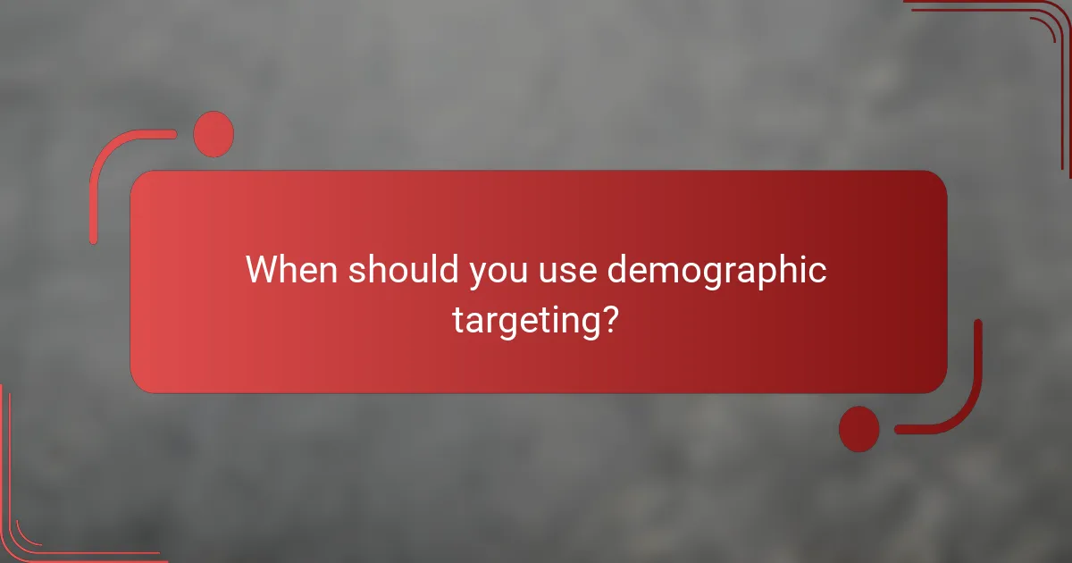 When should you use demographic targeting?