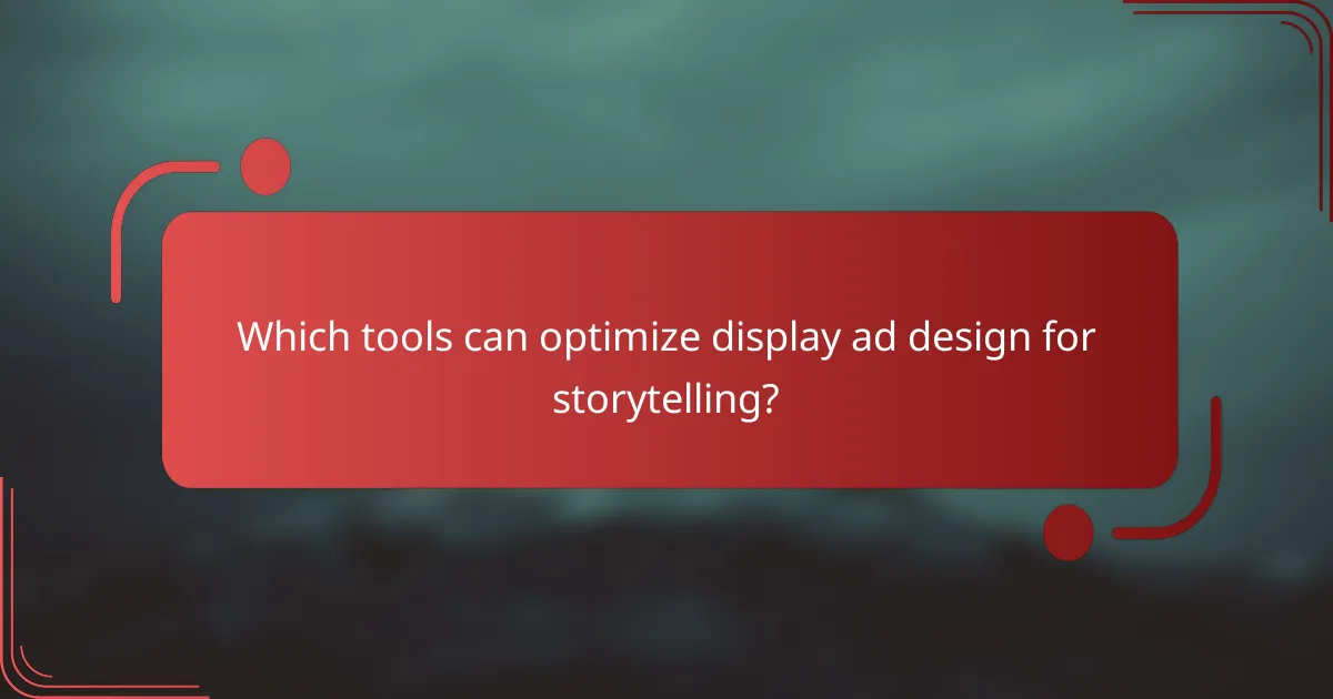 Which tools can optimize display ad design for storytelling?